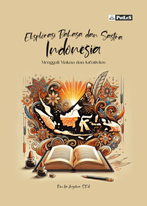 EKSPLORASI BAHASA DAN SASTRA INDONESIA Menggali Makna dan Kreativitas